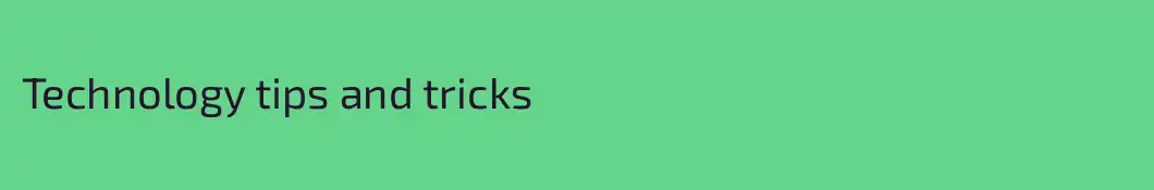 Technology tips and tricks